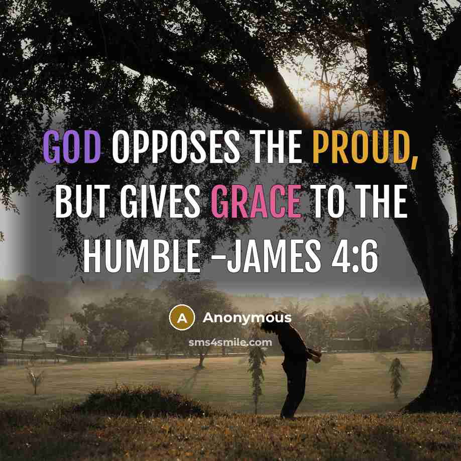 “God opposes the proud, but gives grace to the humble -James 4:6” quote by Anonymous