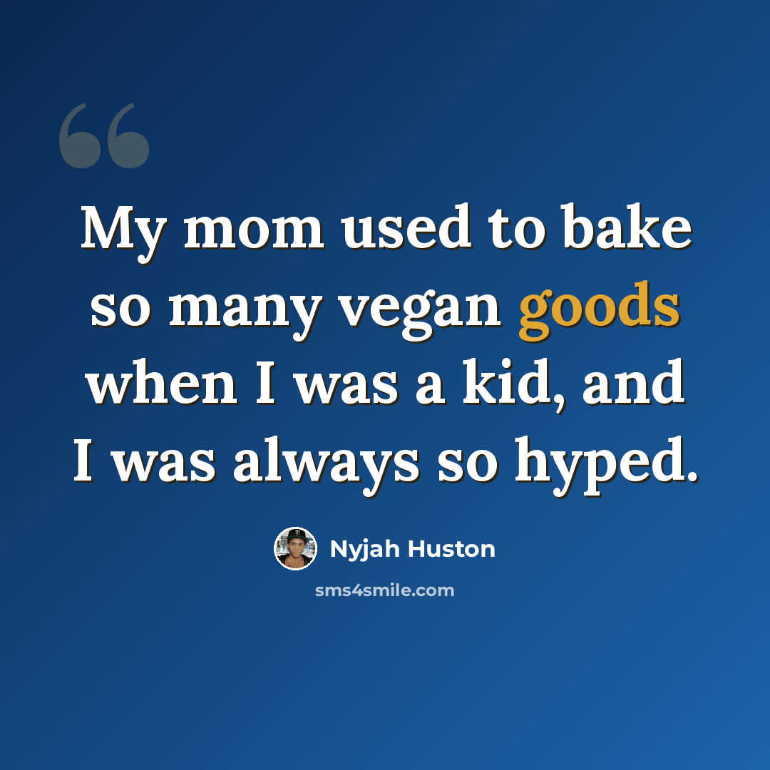 “My mom used to bake so many vegan goods when I was a kid, and I was always so hyped.” quote by Nyjah Huston
