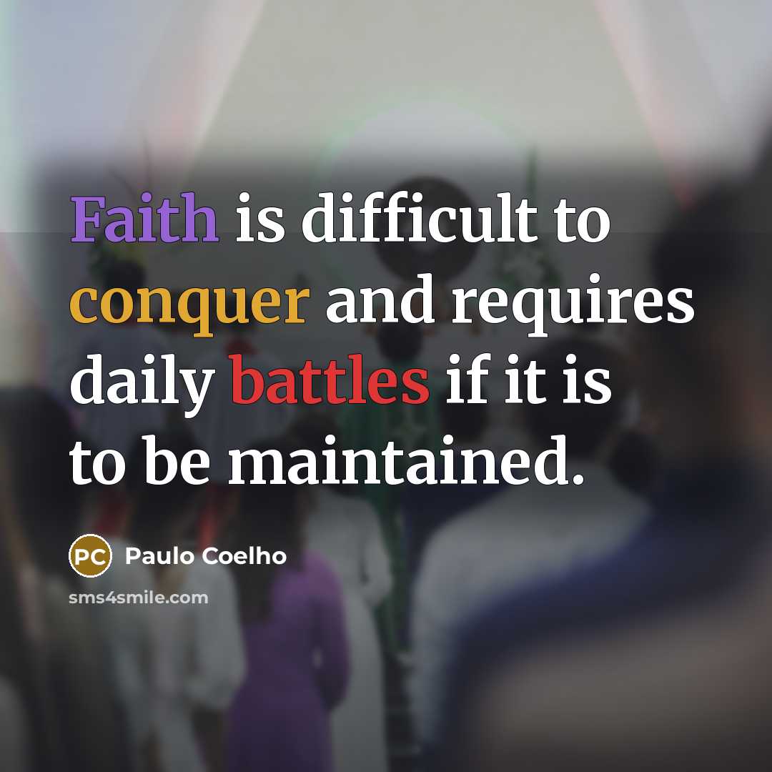 “Faith is difficult to conquer and requires daily battles if it is to be maintained.” quote by Paulo Coelho