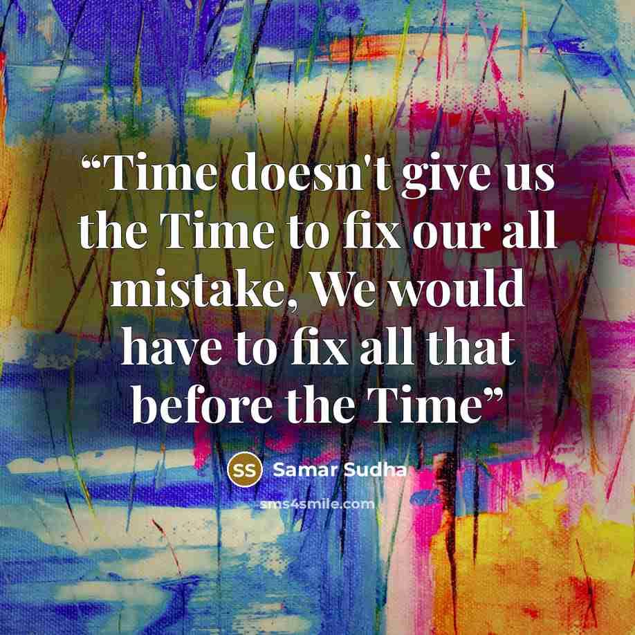 “Time doesn't give us the Time to fix our all mistake, We would have to fix all that before the Time” quote by Samar Sudha