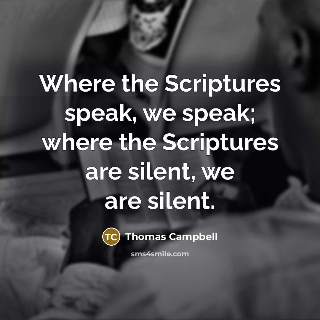 “Where the Scriptures speak, we speak; where the Scriptures are silent, we are silent.” quote by Thomas Campbell