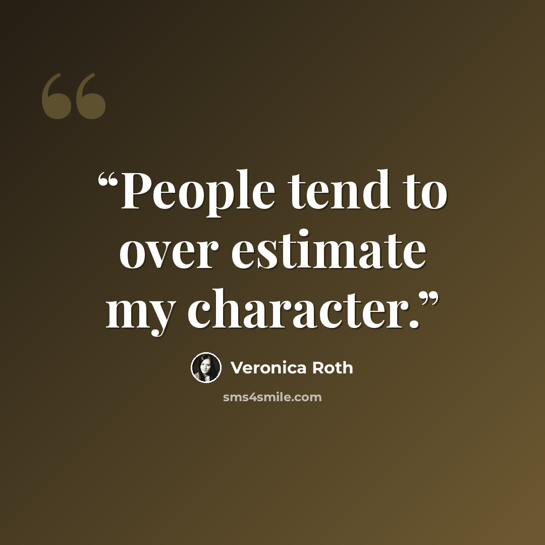 “People tend to over estimate my character.” quote by Veronica Roth