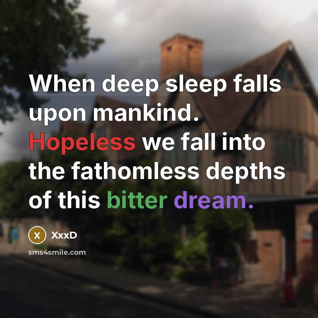 “When deep sleep falls upon mankind. Hopeless we fall into the fathomless depths of this bitter dream.” quote by XxxD