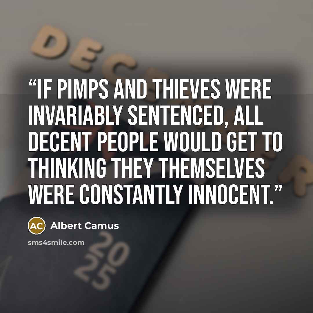 “If pimps and thieves were invariably sentenced, all decent people would get to thinking they themselves were constantly innocent.” quote by Albert Camus