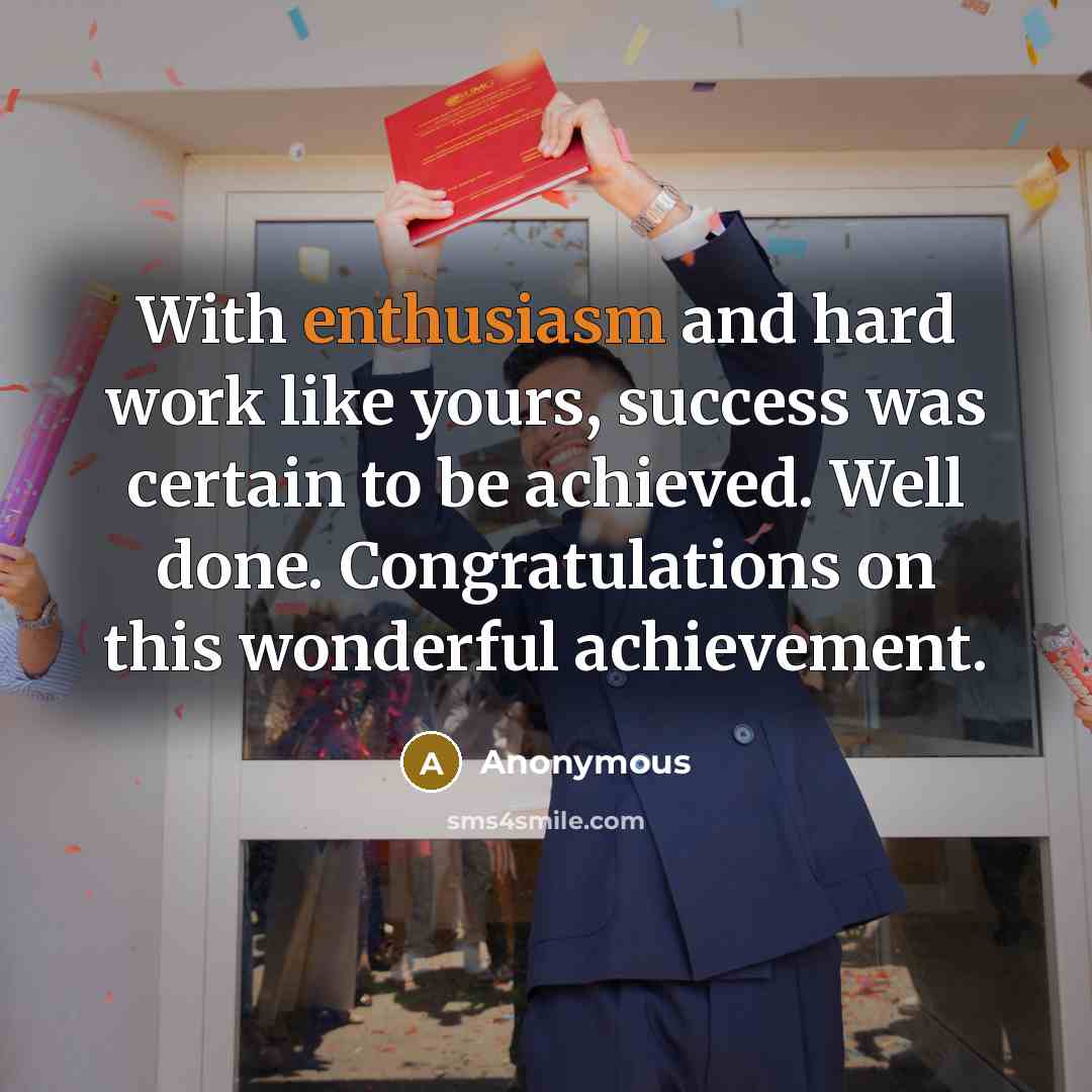 “With enthusiasm and hard work like yours, success was certain to be achieved. Well done. Congratulations on this wonderful achievement.” quote by Anonymous