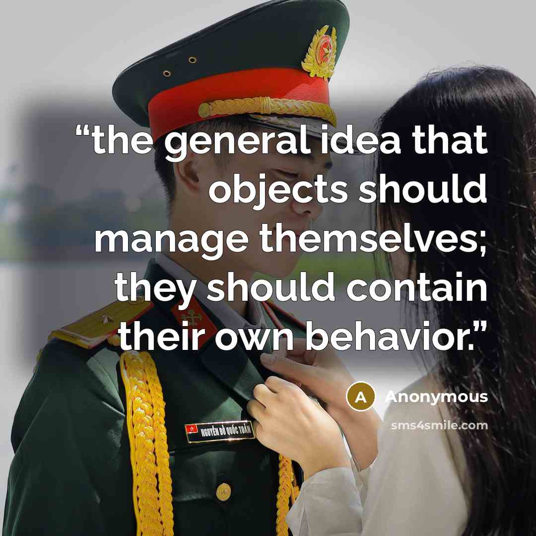 “the general idea that objects should manage themselves; they should contain their own behavior.” quote by Anonymous