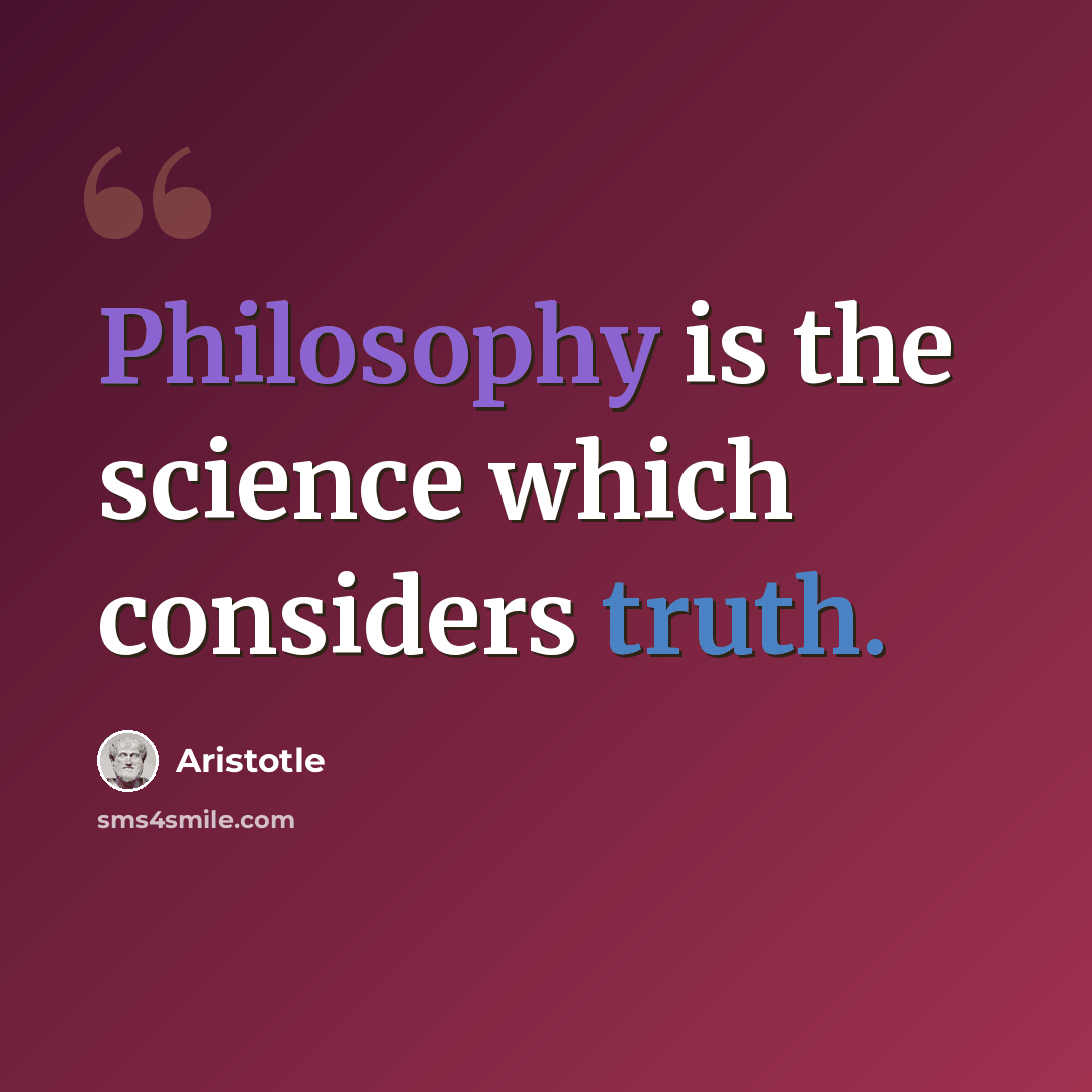 “Philosophy is the science which considers truth.” quote by Aristotle
