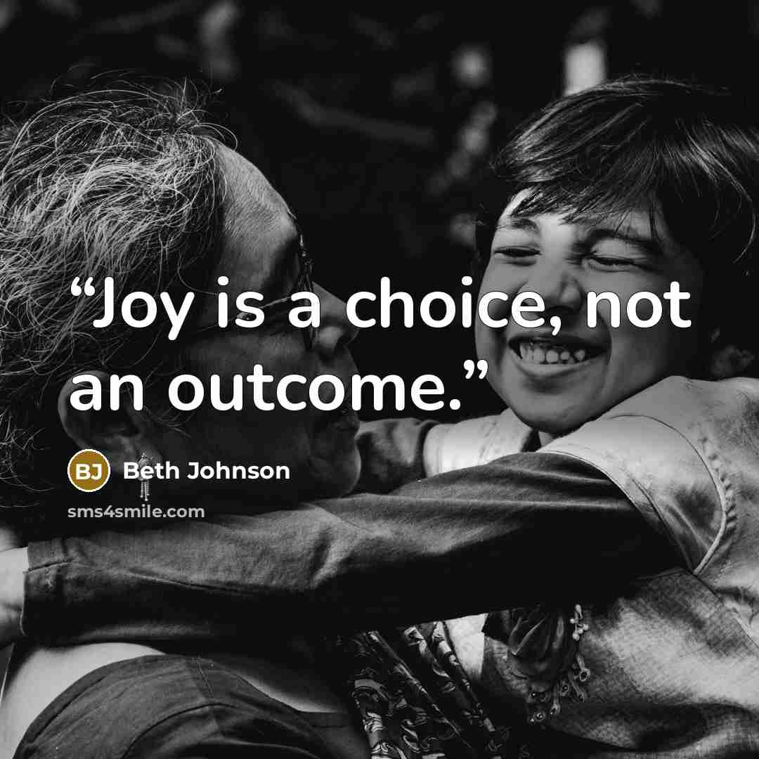 “Joy is a choice, not an outcome.” quote by Beth Johnson