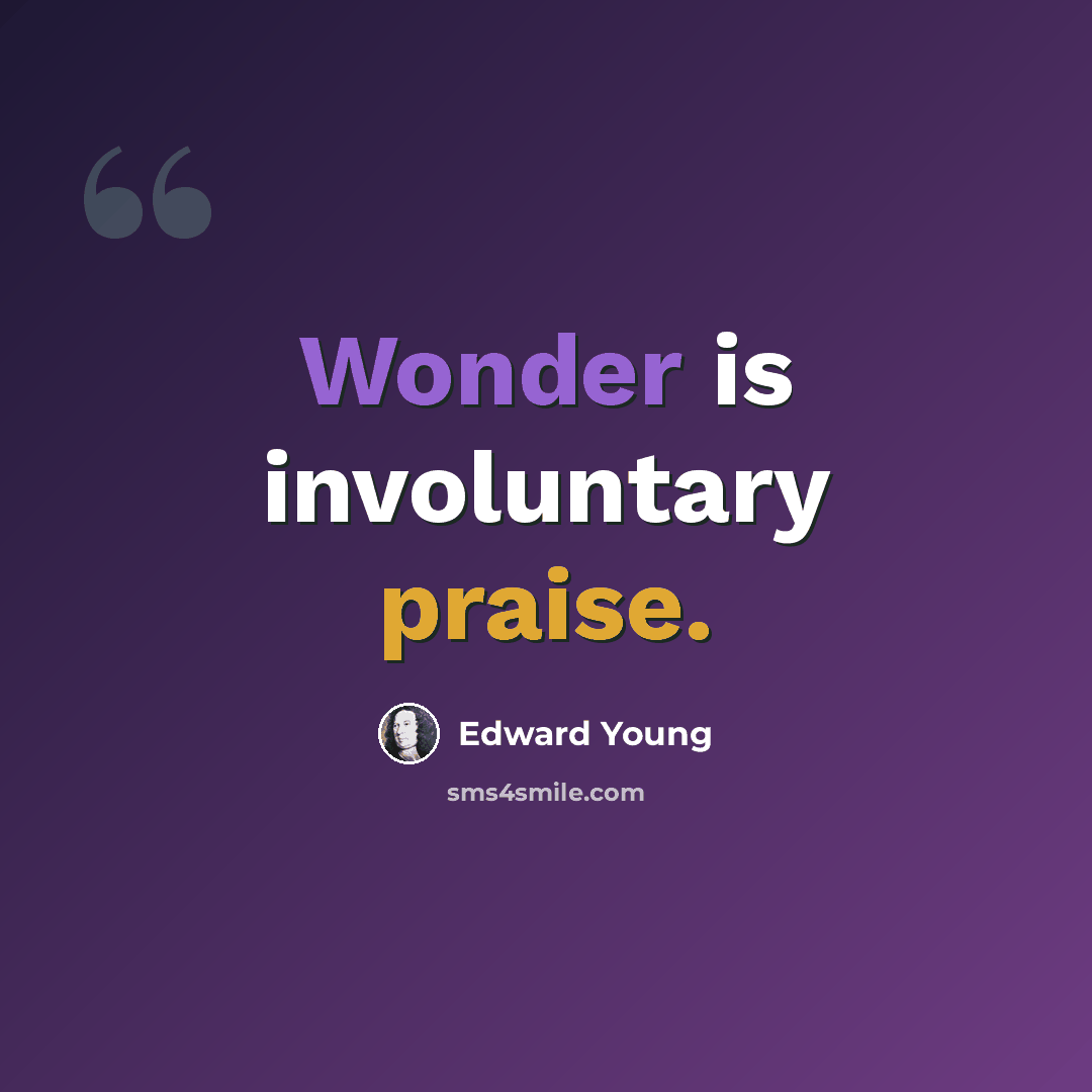 “Wonder is involuntary praise.” quote by Edward Young
