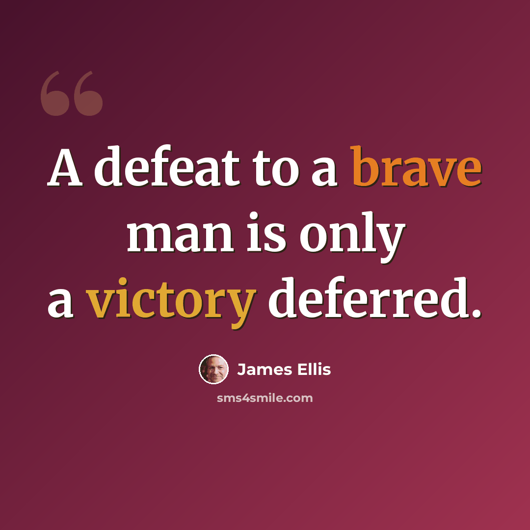 “A defeat to a brave man is only a victory deferred.” quote by James Ellis