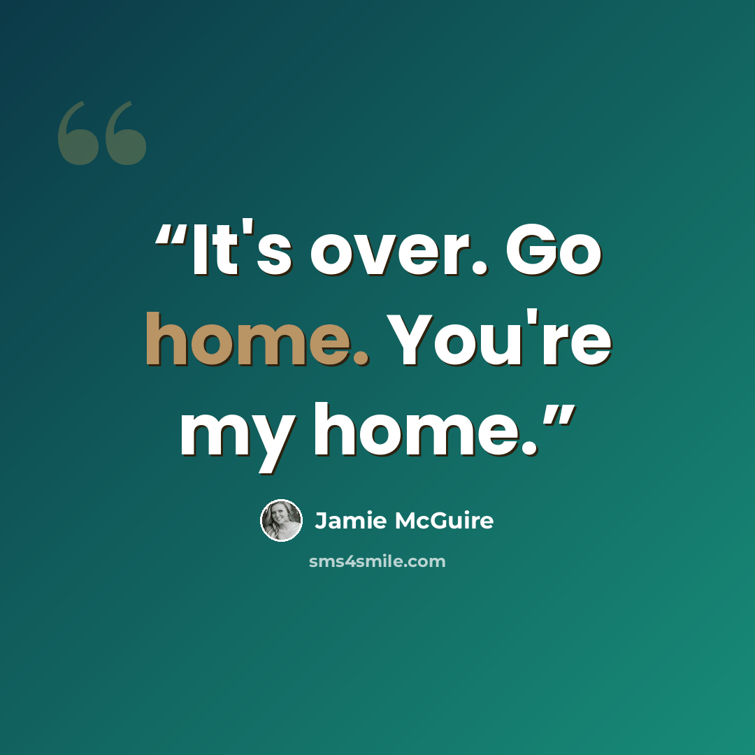 “It's over. Go home. You're my home.” quote by Jamie McGuire