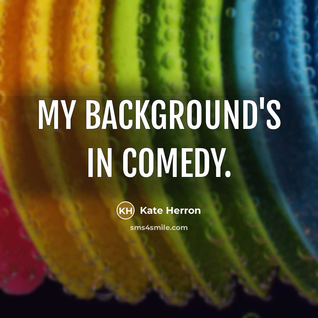 “My background's in comedy.” quote by Kate Herron