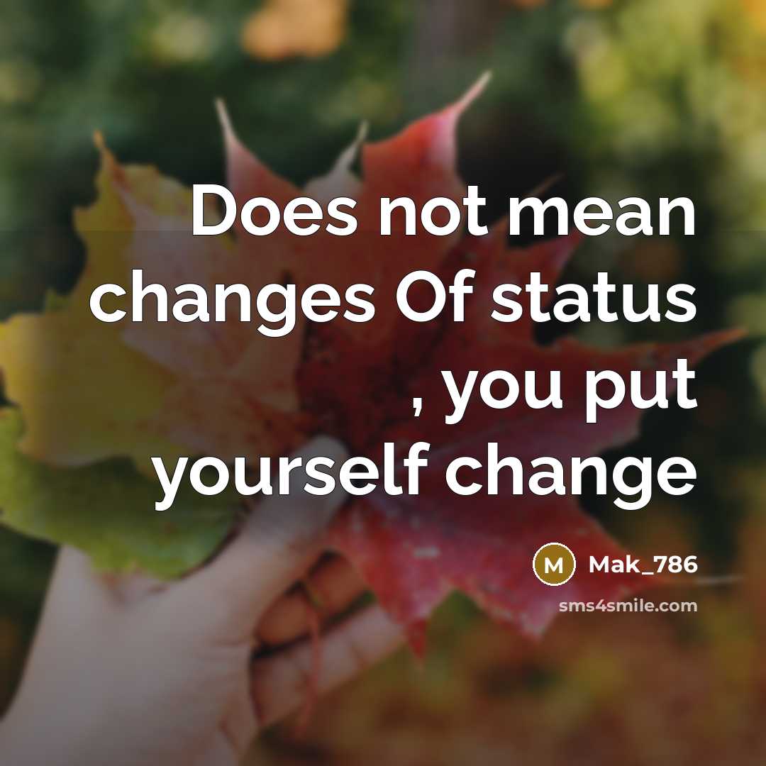 “Does not mean changes Of status , you put yourself change” quote by Mak_786