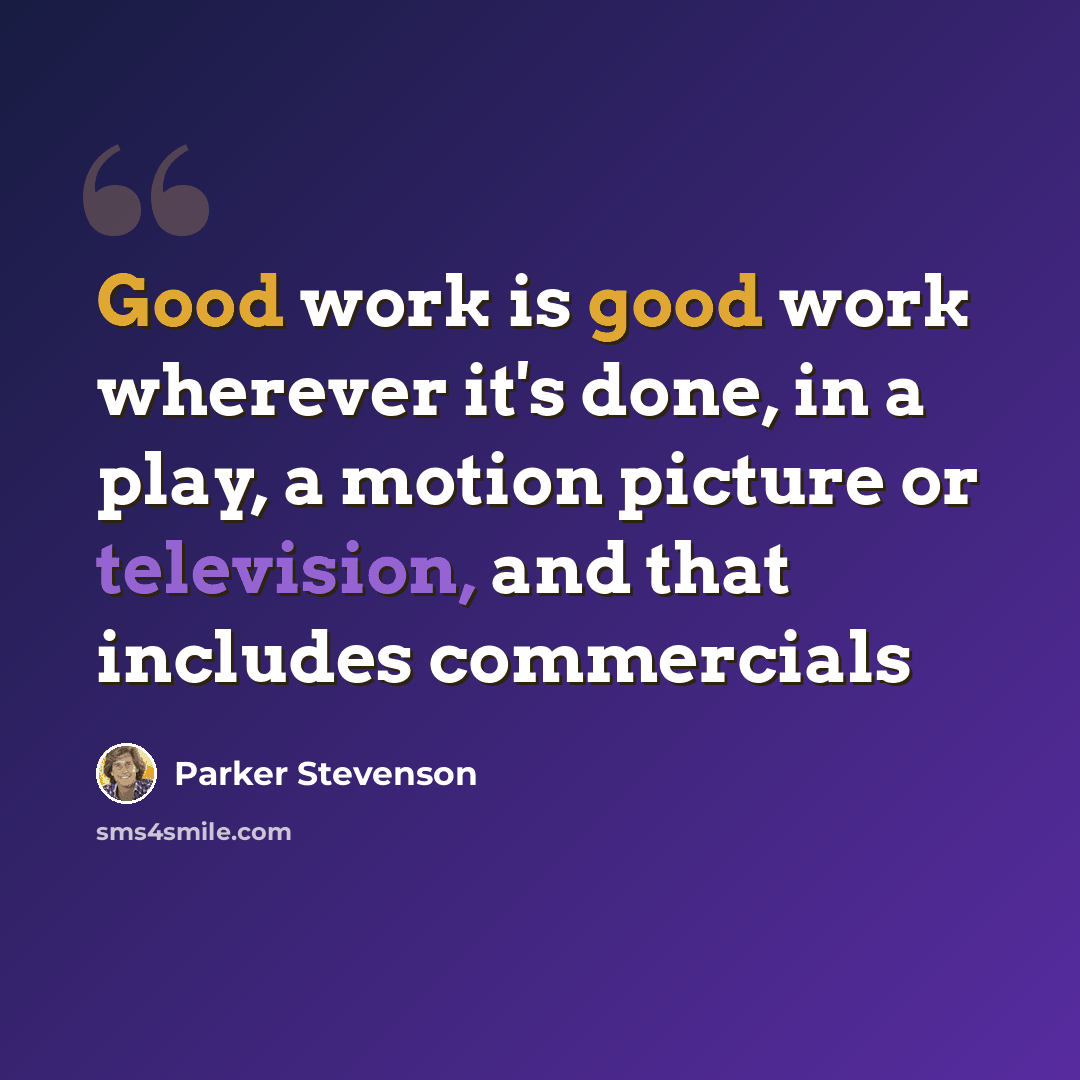 “Good work is good work wherever it's done, in a play, a motion picture or television, and that includes commercials” quote by Parker Stevenson