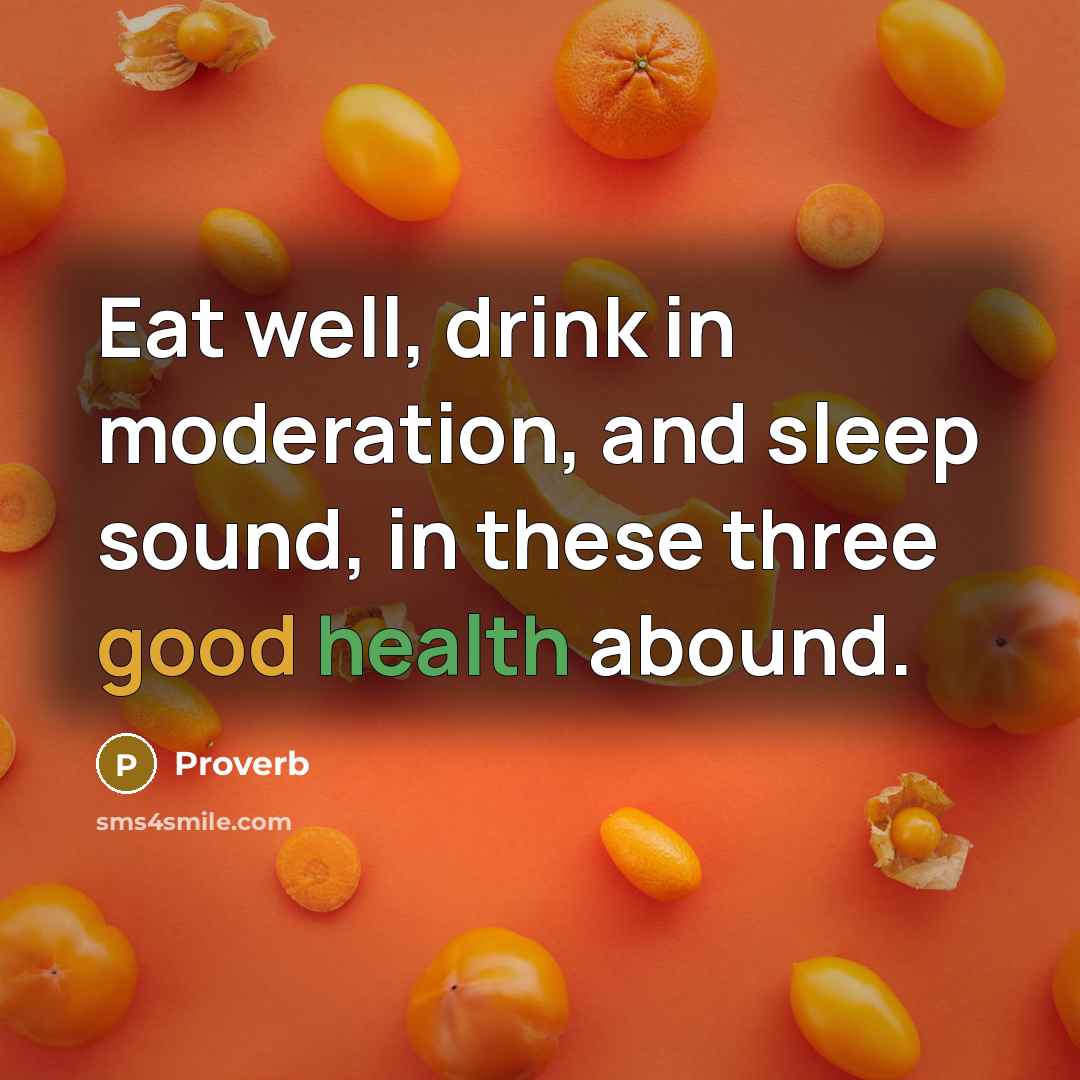 “Eat well, drink in moderation, and sleep sound, in these three good health abound.” quote by Proverb