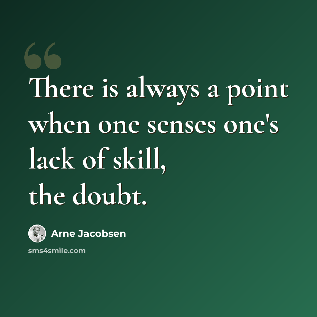“There is always a point when one senses one's lack of skill, the doubt.” quote by Arne Jacobsen