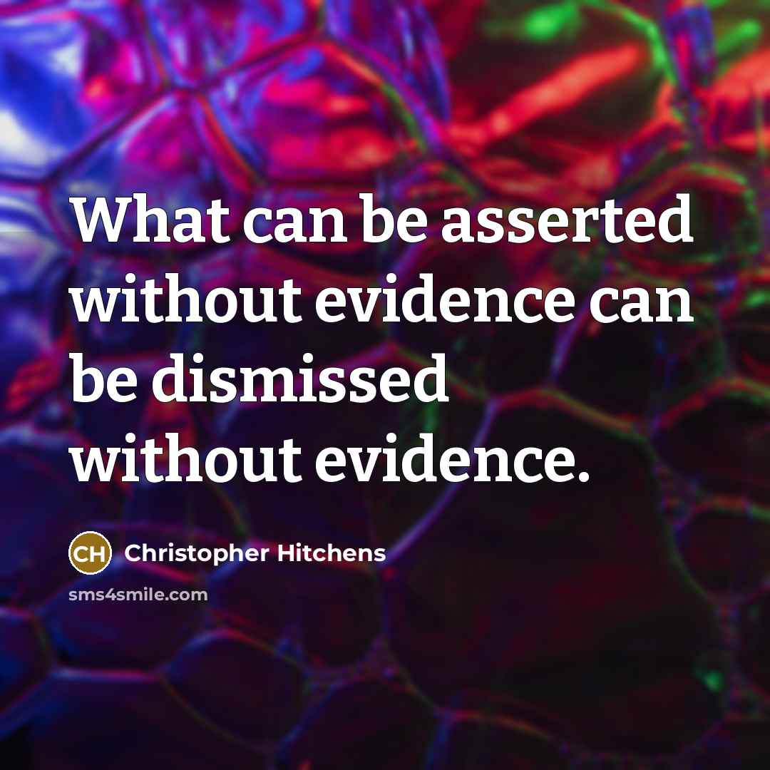 “What can be asserted without evidence can be dismissed without evidence.” quote by Christopher Hitchens