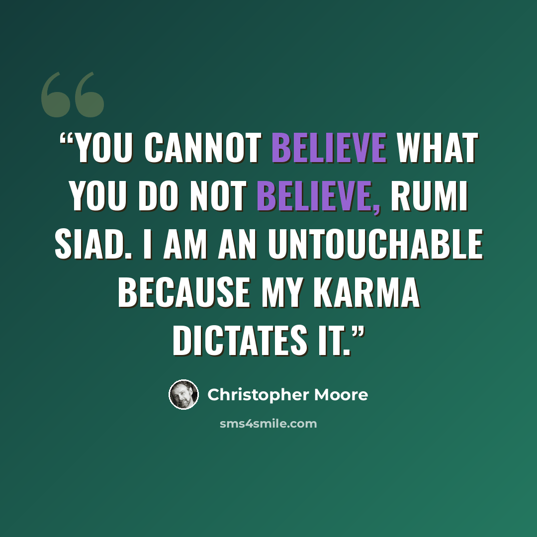 “You cannot believe what you do not believe, Rumi siad. I am an Untouchable because my karma dictates it.” quote by Christopher Moore