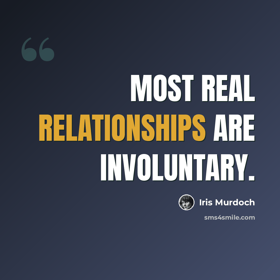 “Most real relationships are involuntary.” quote by Iris Murdoch