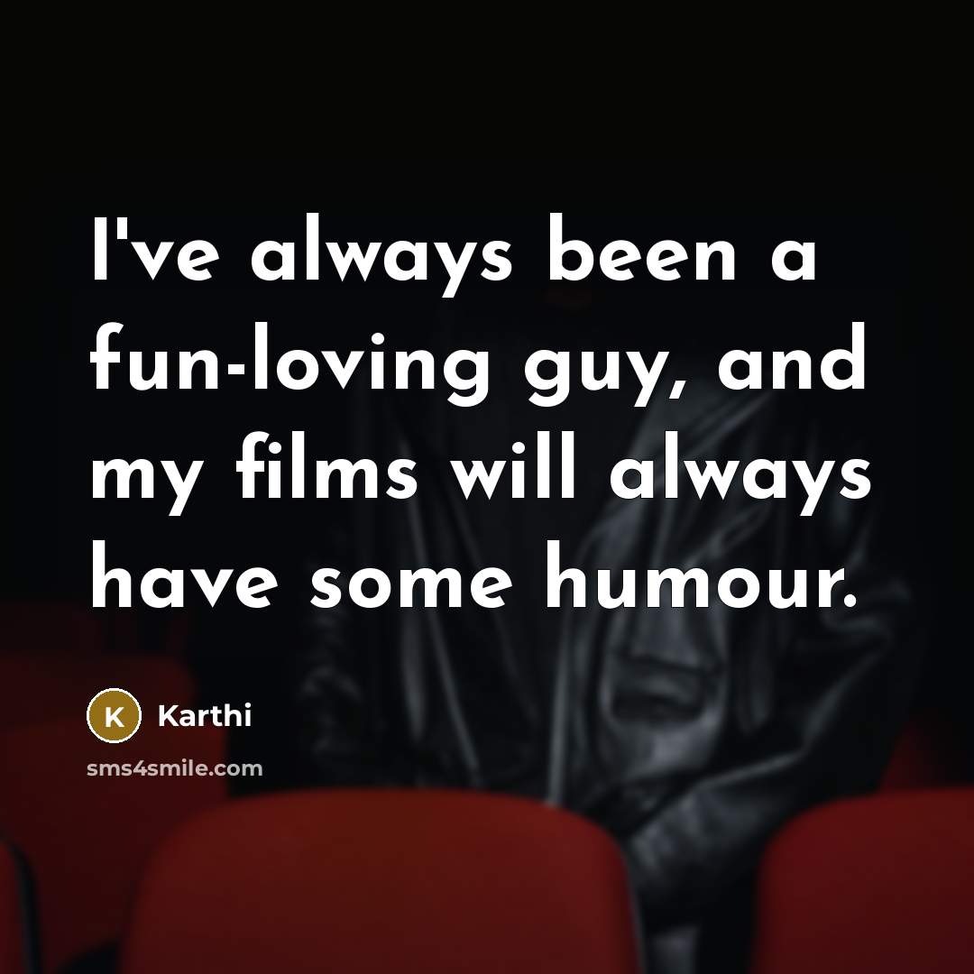 “I've always been a fun-loving guy, and my films will always have some humour.” quote by Karthi