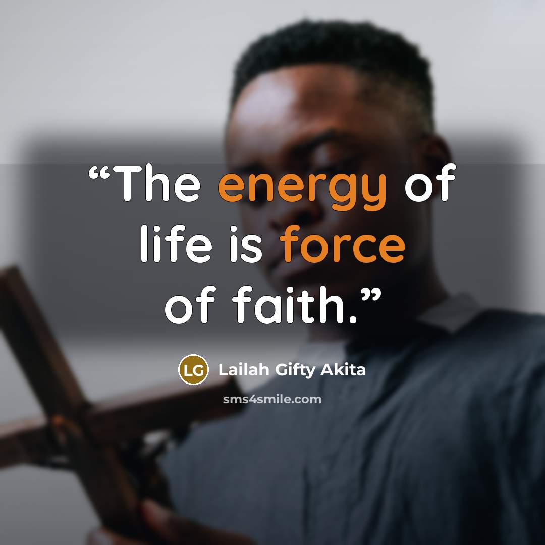 “The energy of life is force of faith.” quote by Lailah Gifty Akita