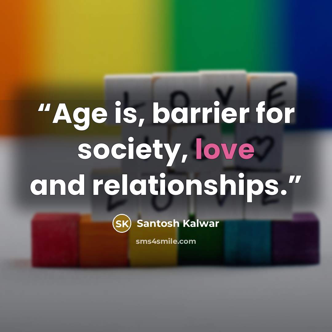 “Age is, barrier for society, love and relationships.” quote by Santosh Kalwar