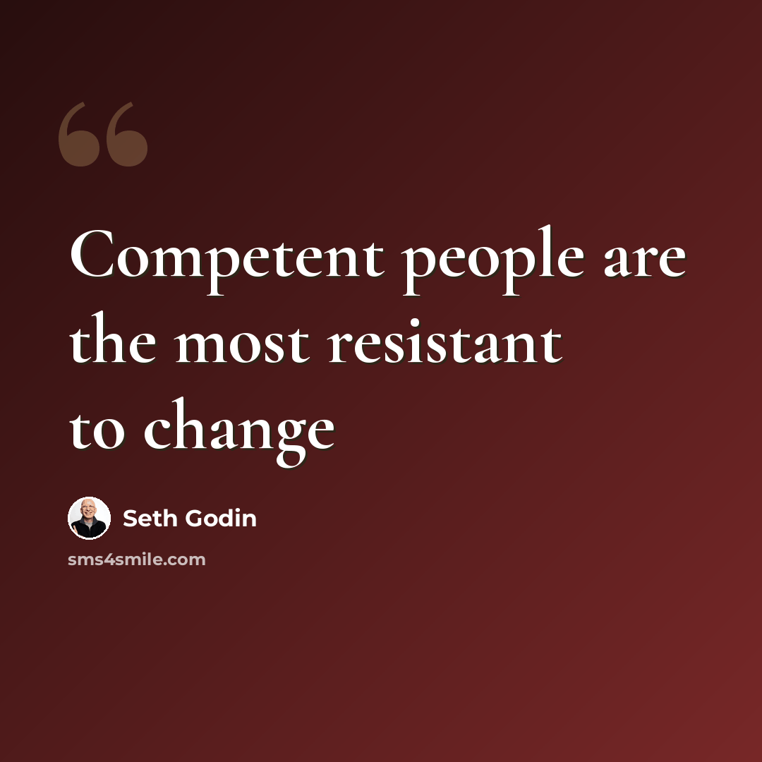 “Competent people are the most resistant to change” quote by Seth Godin