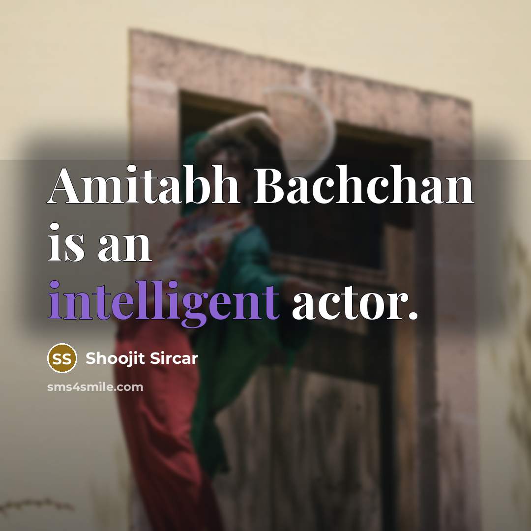 “Amitabh Bachchan is an intelligent actor.” quote by Shoojit Sircar