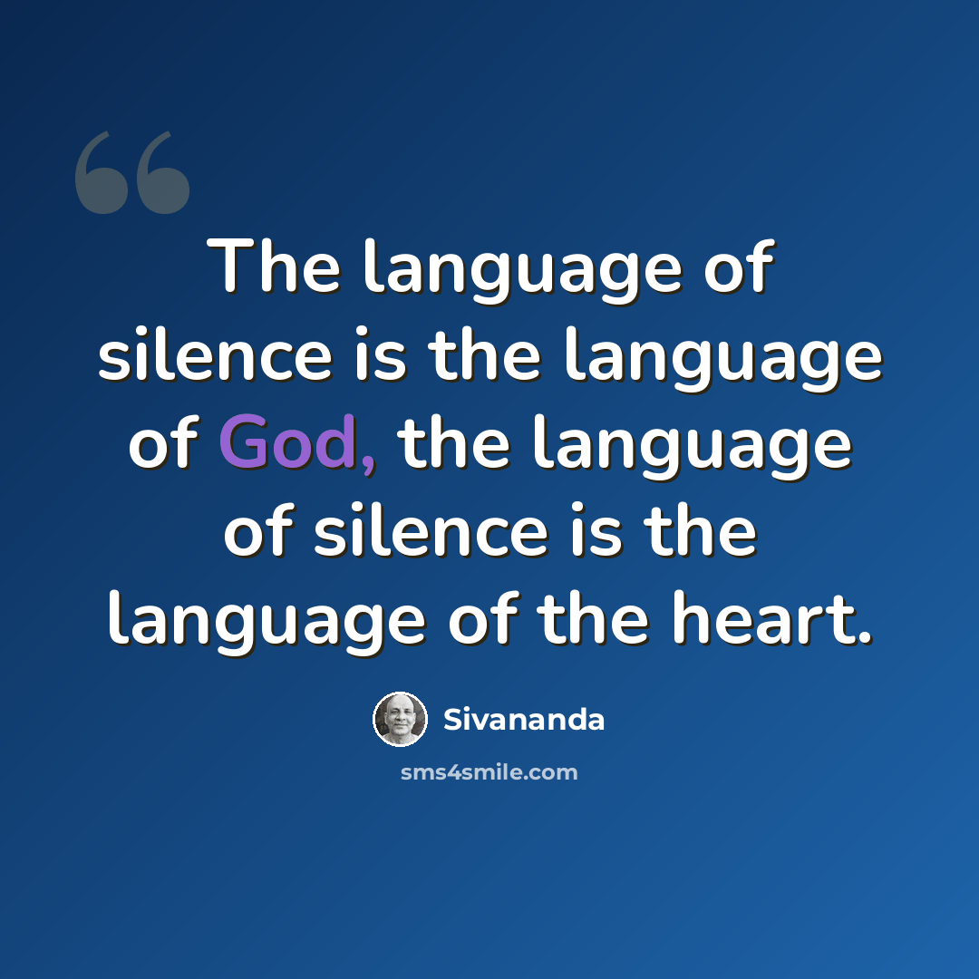 “The language of silence is the language of God, the language of silence is the language of the heart.” quote by Sivananda