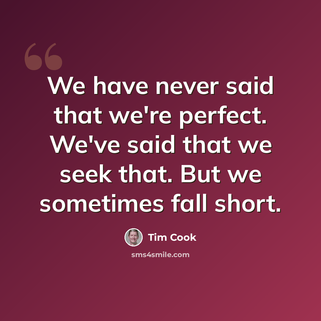 “We have never said that we're perfect. We've said that we seek that. But we sometimes fall short.” quote by Tim Cook