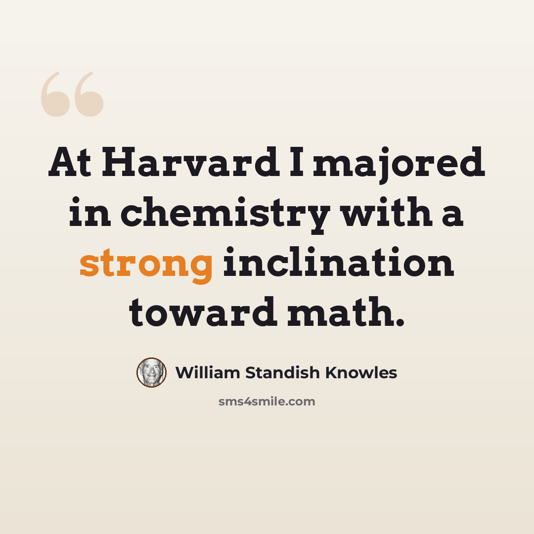 “At Harvard I majored in chemistry with a strong inclination toward math.” quote by William Standish Knowles