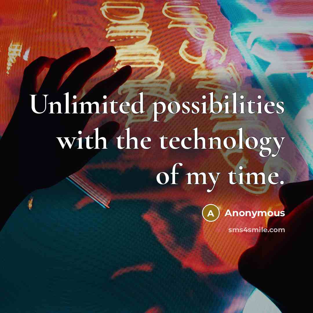 “Unlimited possibilities with the technology of my time.” quote by Anonymous