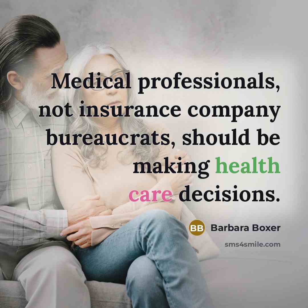 “Medical professionals, not insurance company bureaucrats, should be making health care decisions.” quote by Barbara Boxer