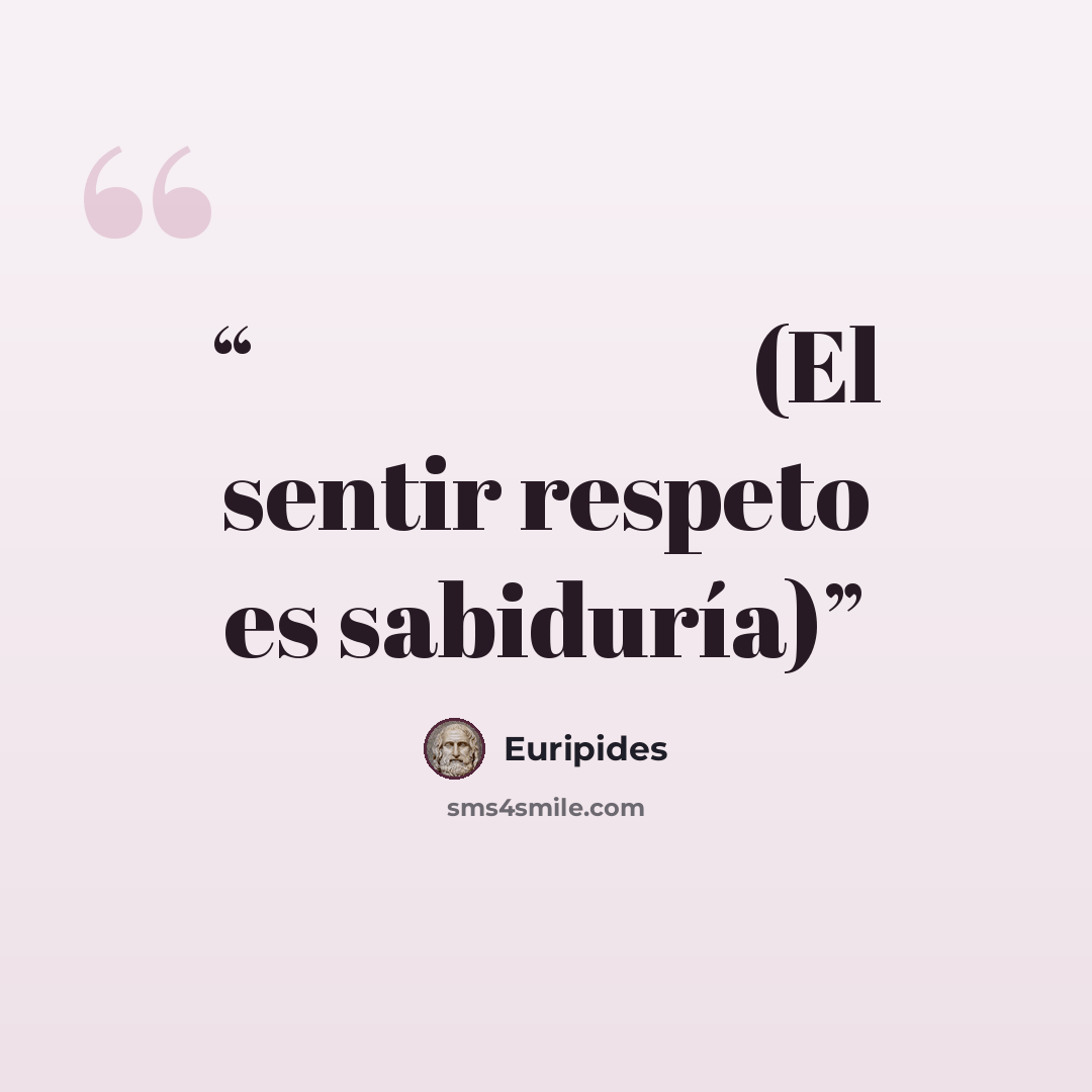 “Η αἰδώς είναι της σοφιας (El sentir respeto es sabiduría)” quote by Eurípides
