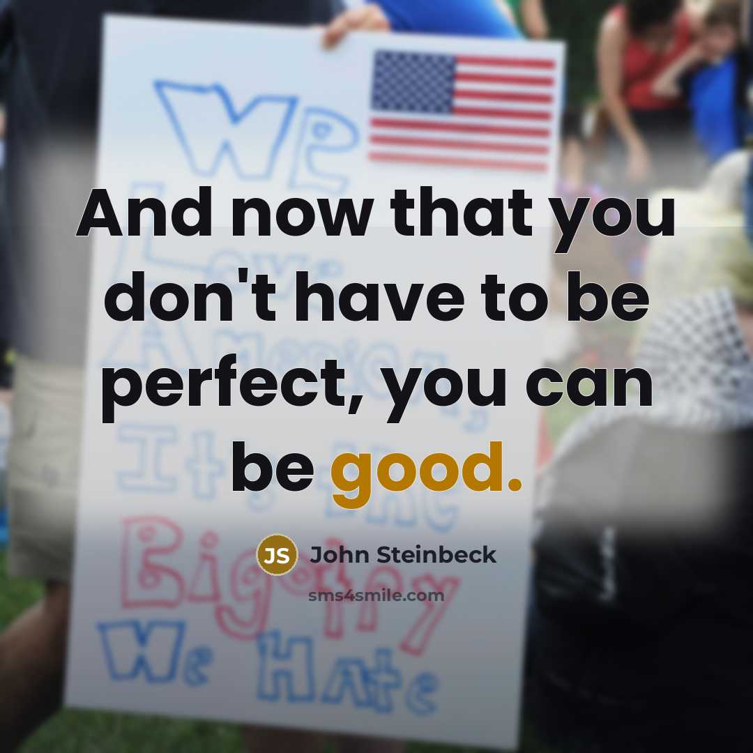 “And now that you don't have to be perfect, you can be good.” quote by John Steinbeck