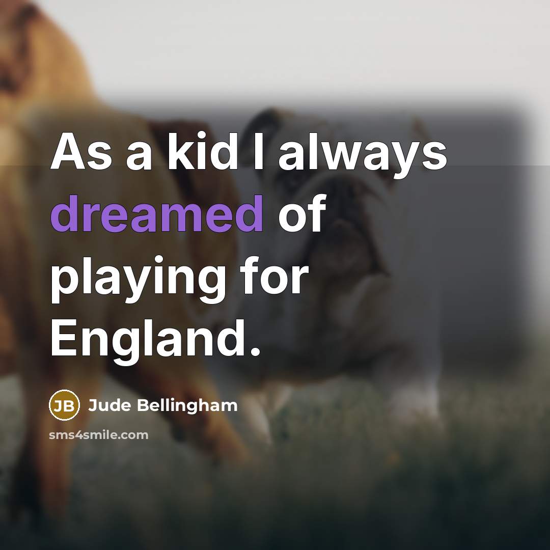 “As a kid I always dreamed of playing for England.” quote by Jude Bellingham