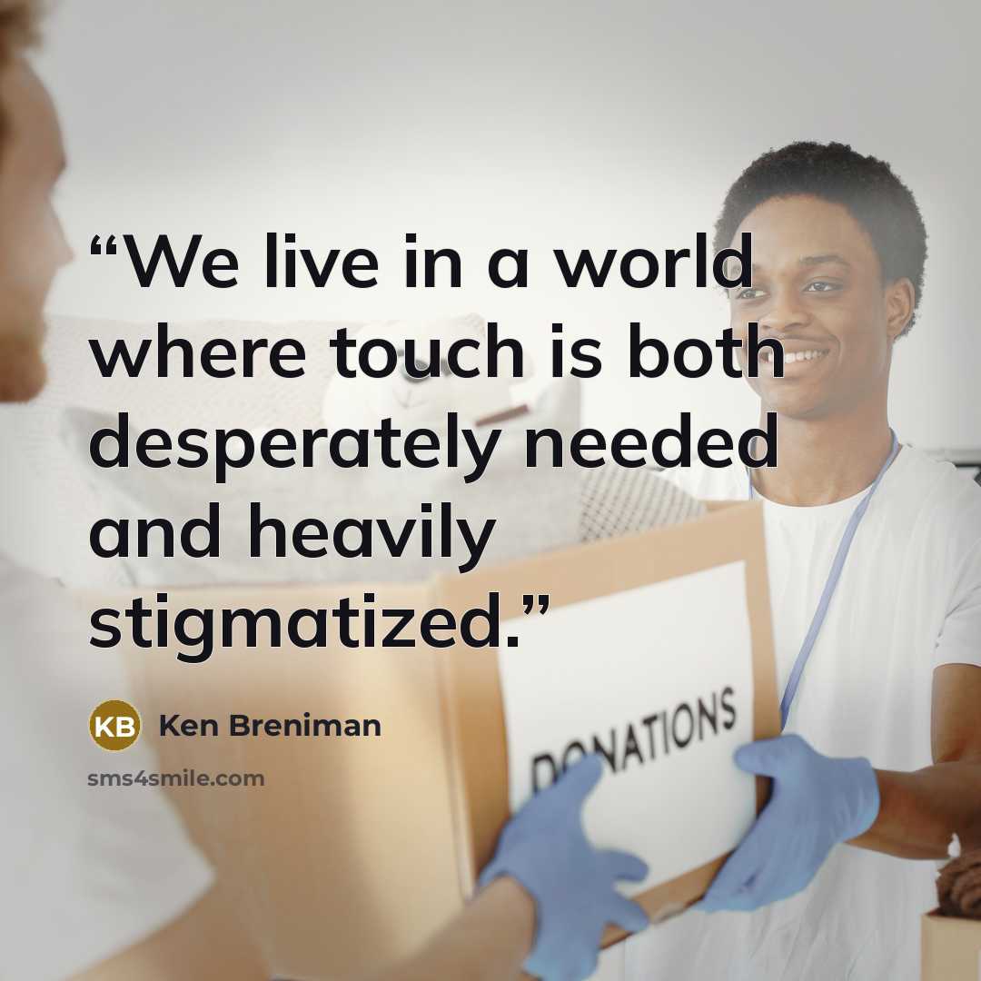 “We live in a world where touch is both desperately needed and heavily stigmatized.” quote by Ken Breniman
