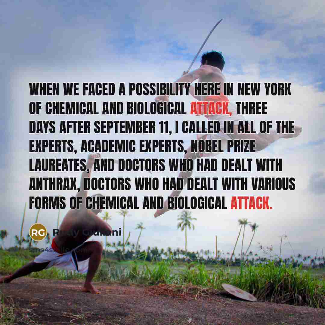 “When we faced a possibility here in New York of chemical and biological attack, three days after September 11, I called in all of the experts, academic experts, Nobel Prize laureates, and doctors who had dealt with anthrax, doctors who had dealt with various forms of chemical and biological attack.” quote by Rudy Giuliani
