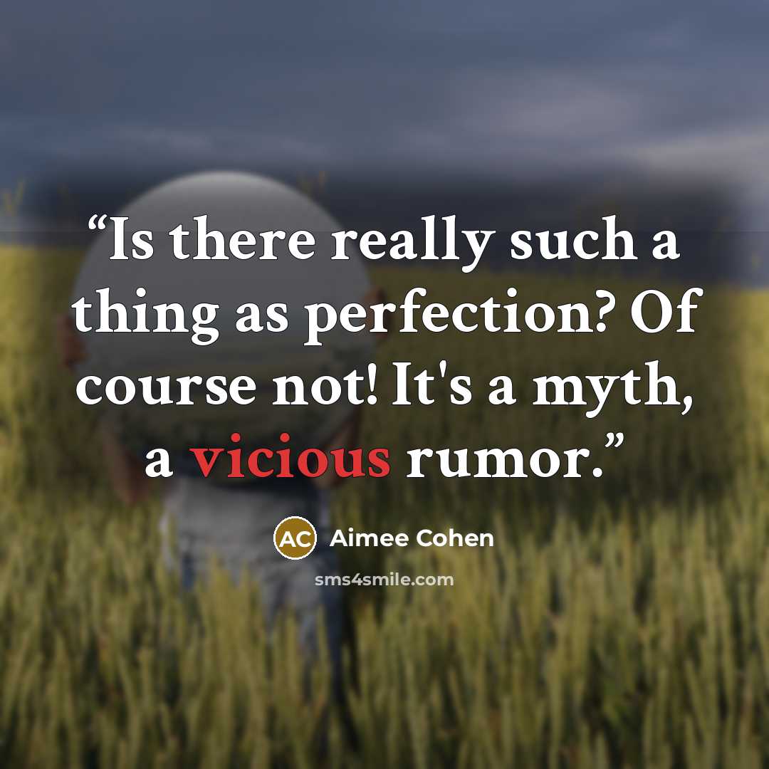 “Is there really such a thing as perfection? Of course not! It's a myth, a vicious rumor.” quote by Aimee Cohen