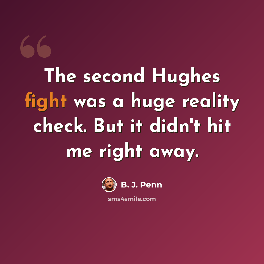 “The second Hughes fight was a huge reality check. But it didn't hit me right away.” quote by B. J. Penn