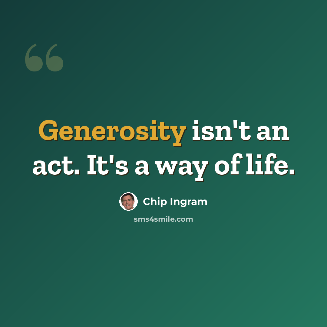 “Generosity isn't an act. It's a way of life.” quote by Chip Ingram