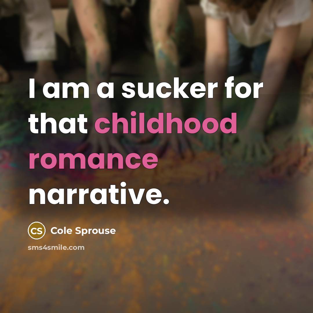 “I am a sucker for that childhood romance narrative.” quote by Cole Sprouse