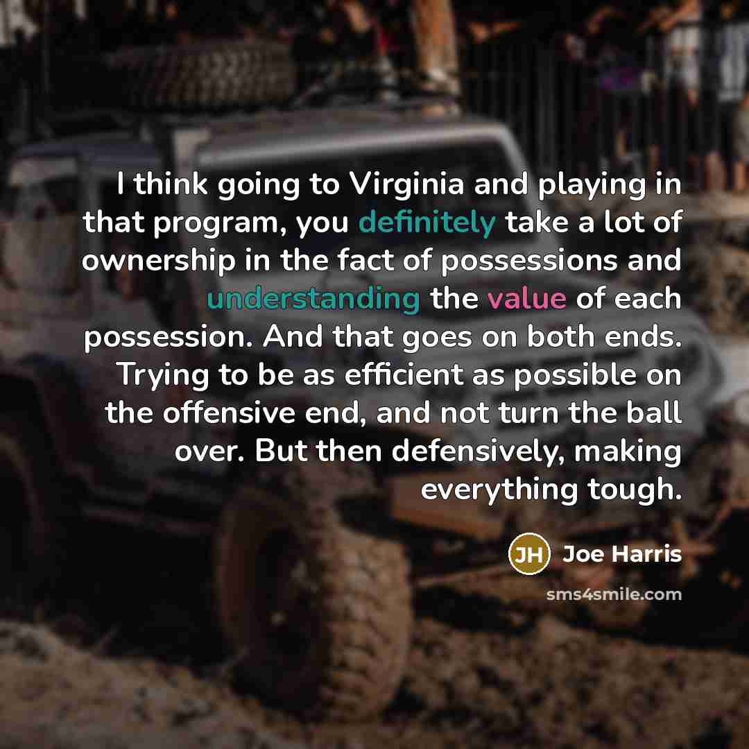“I think going to Virginia and playing in that program, you definitely take a lot of ownership in the fact of possessions and understanding the value of each possession. And that goes on both ends. Trying to be as efficient as possible on the offensive end, and not turn the ball over. But then…” quote by Joe Harris