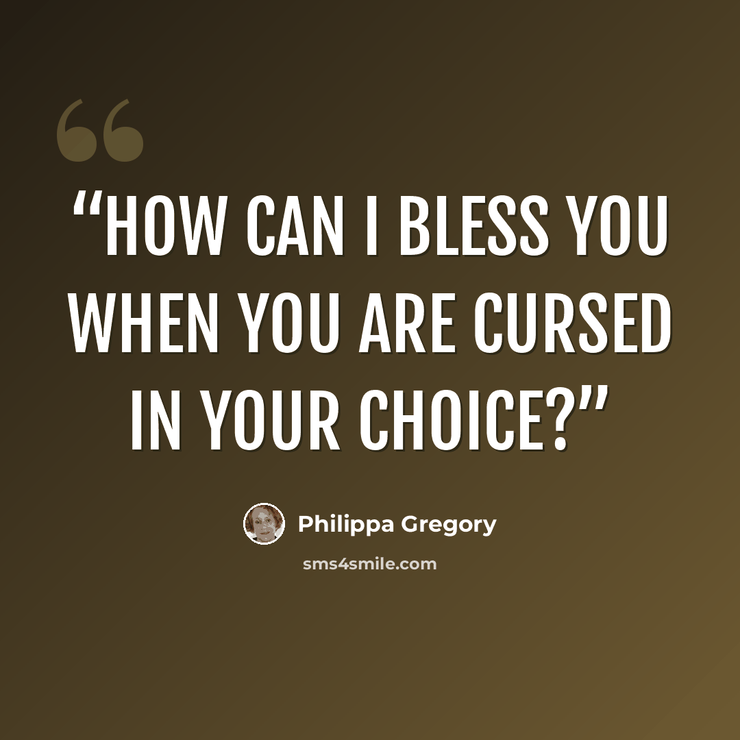 “How can I bless you when you are cursed in your choice?” quote by Philippa Gregory