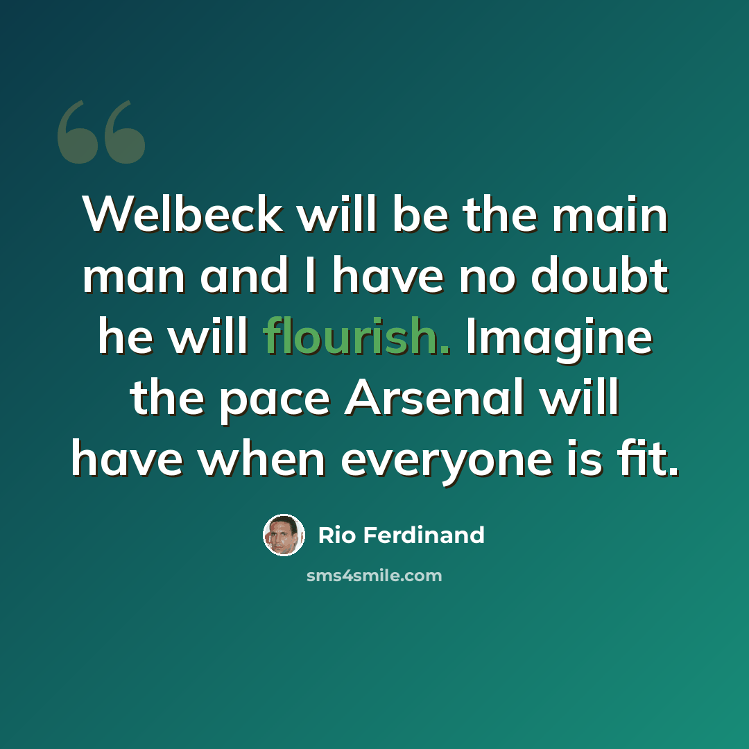 “Welbeck will be the main man and I have no doubt he will flourish. Imagine the pace Arsenal will have when everyone is fit.” quote by Rio Ferdinand