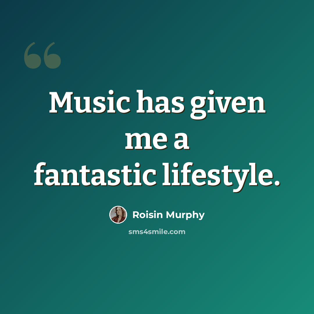 “Music has given me a fantastic lifestyle.” quote by Roisin Murphy