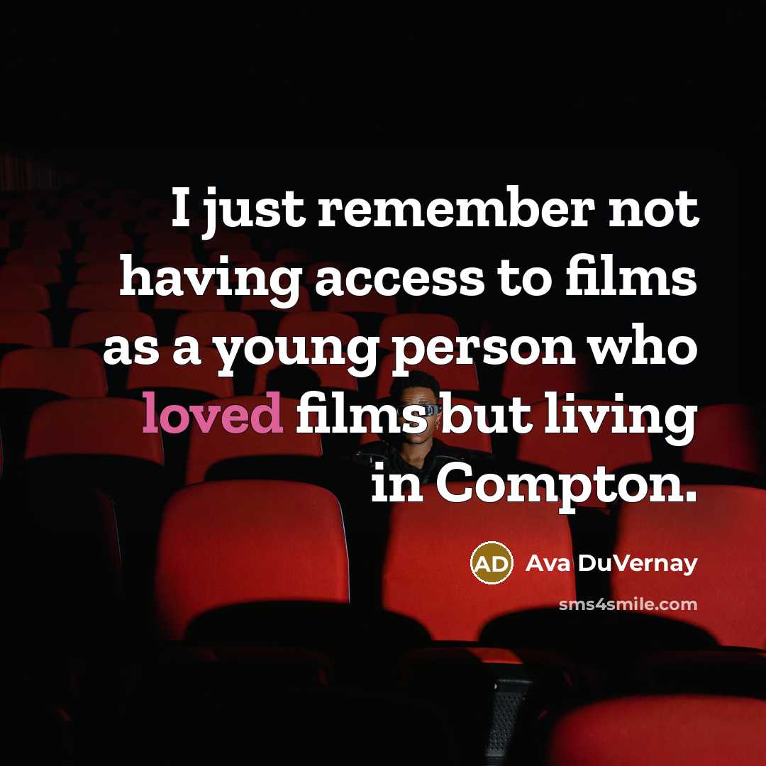 “I just remember not having access to films as a young person who loved films but living in Compton.” quote by Ava DuVernay