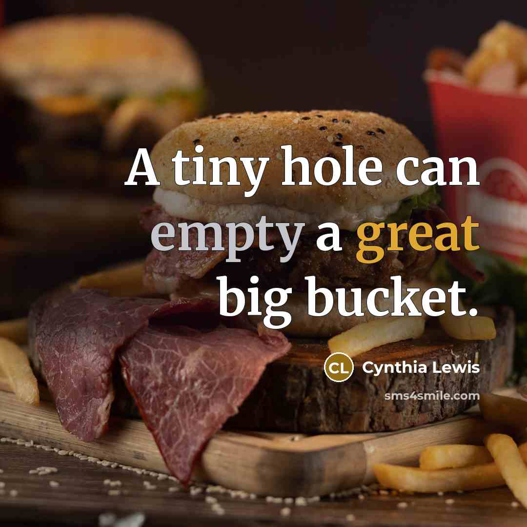 “A tiny hole can empty a great big bucket.” quote by Cynthia Lewis