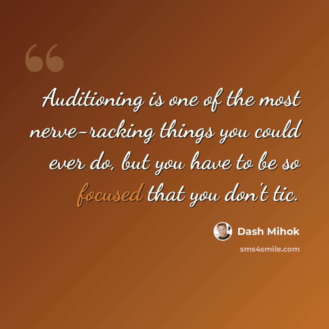 “Auditioning is one of the most nerve-racking things you could ever do, but you have to be so focused that you don't tic.” quote by Dash Mihok