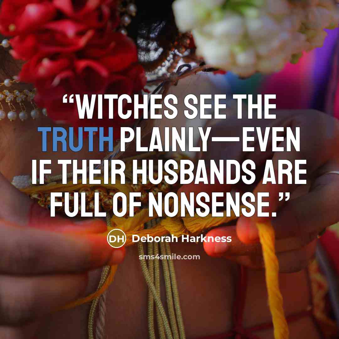 “Witches see the truth plainly—even if their husbands are full of nonsense.” quote by Deborah Harkness